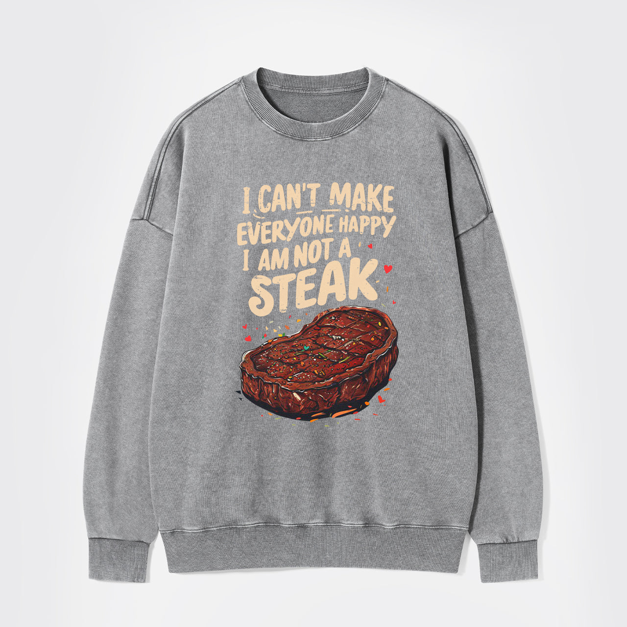 I Can't Make Everyone Happy,I'm Not A Steak Washed Sweatshirts