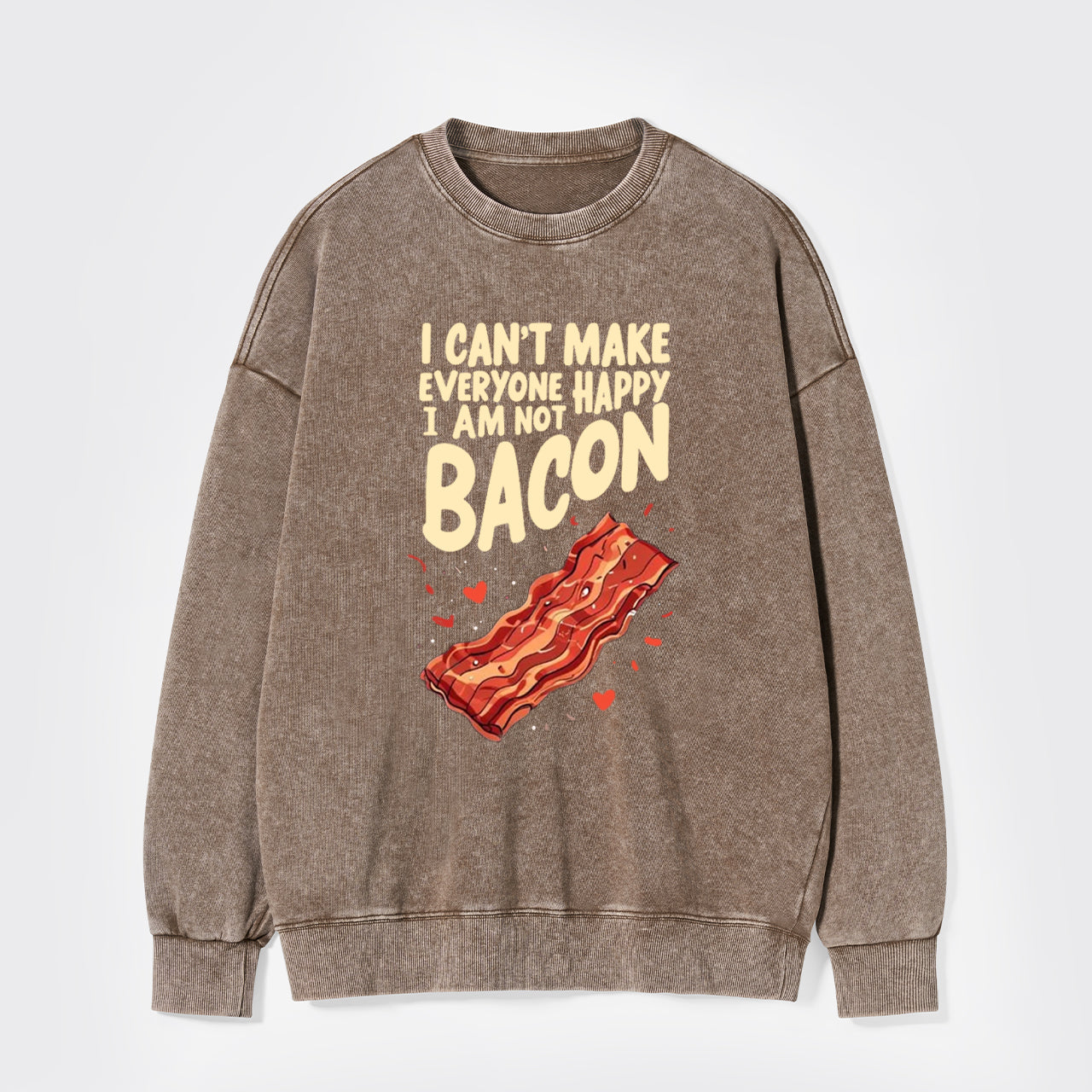 I Can't Make Everyone Happy,I'm Not A Bacon Washed Sweatshirts
