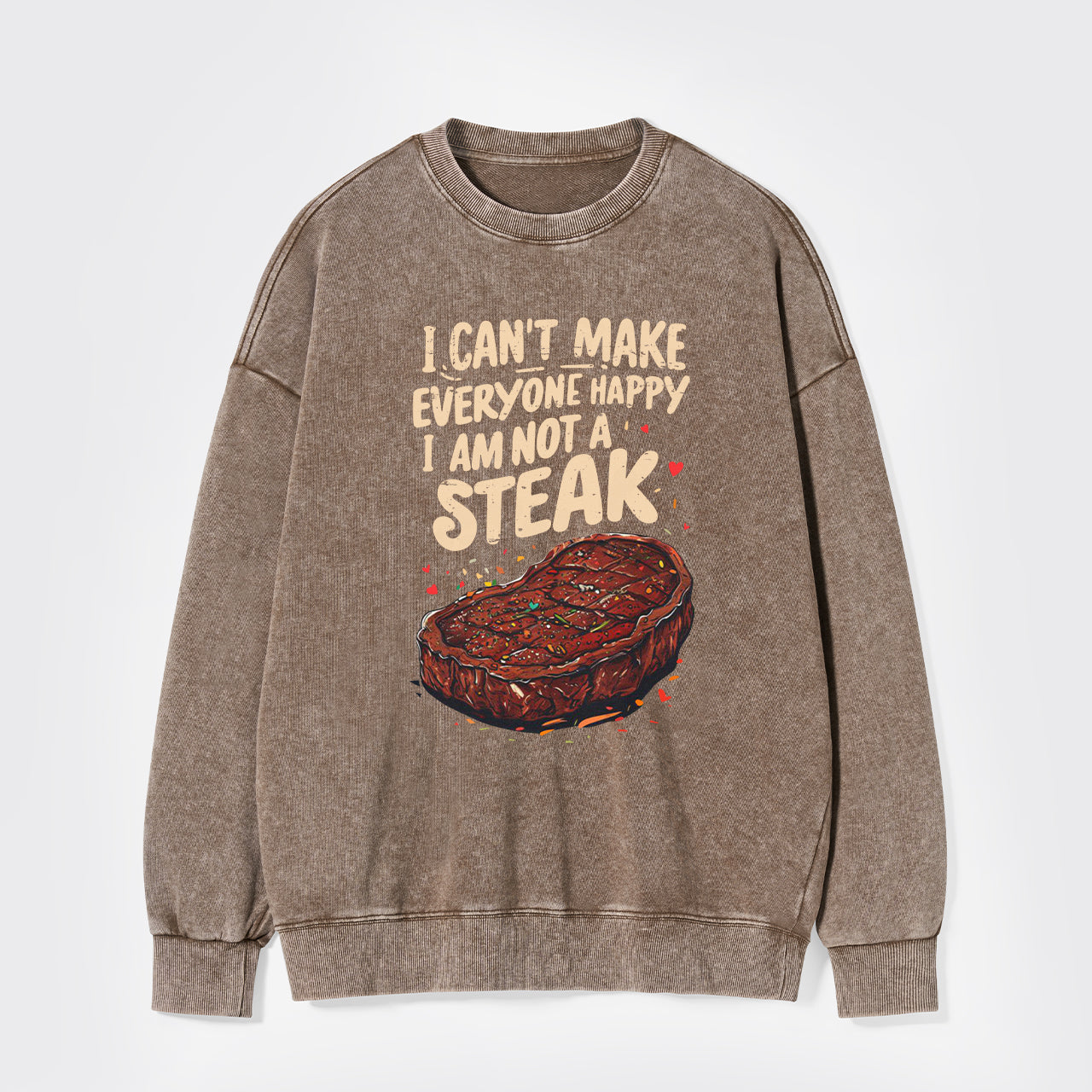 I Can't Make Everyone Happy,I'm Not A Steak Washed Sweatshirts
