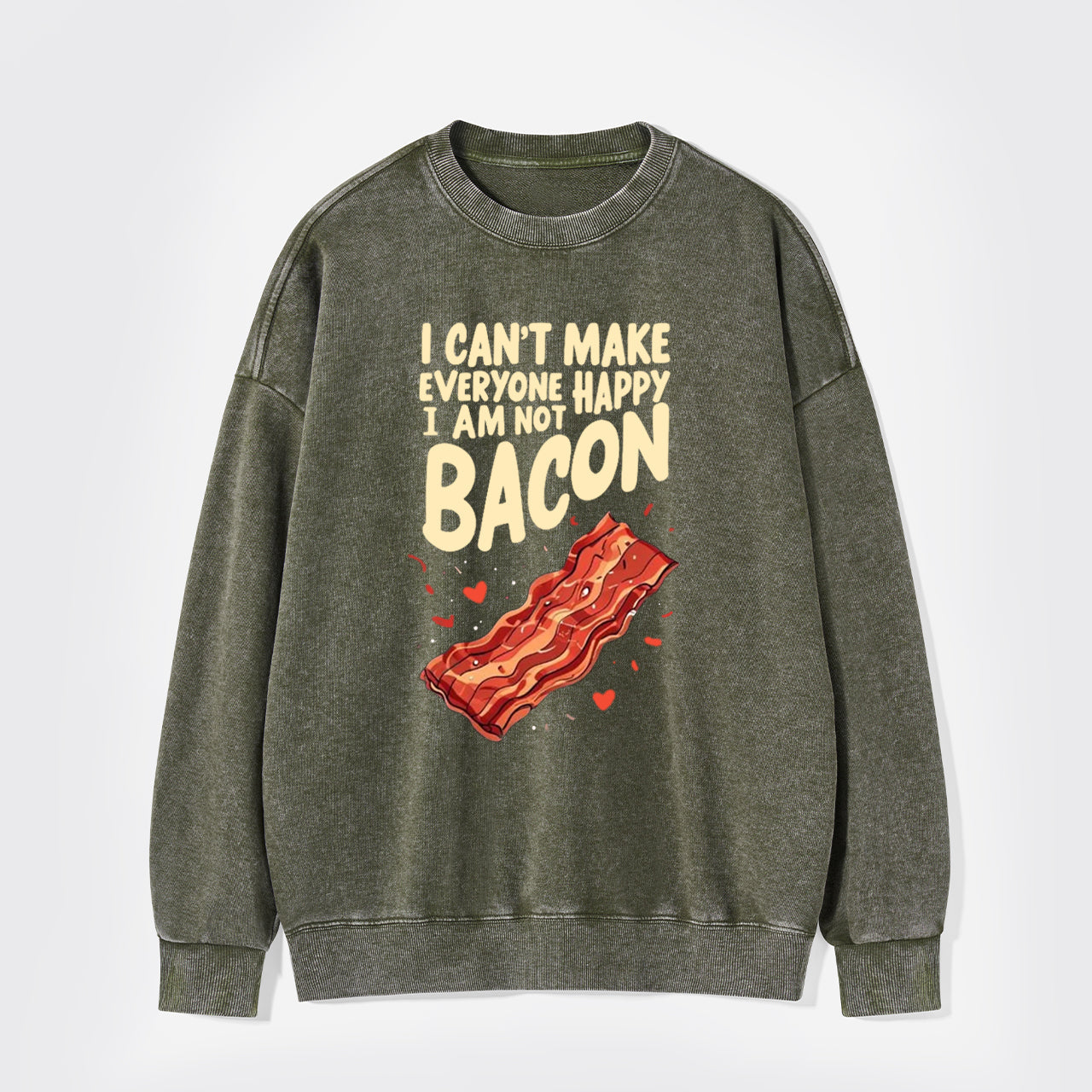 I Can't Make Everyone Happy,I'm Not A Bacon Washed Sweatshirts