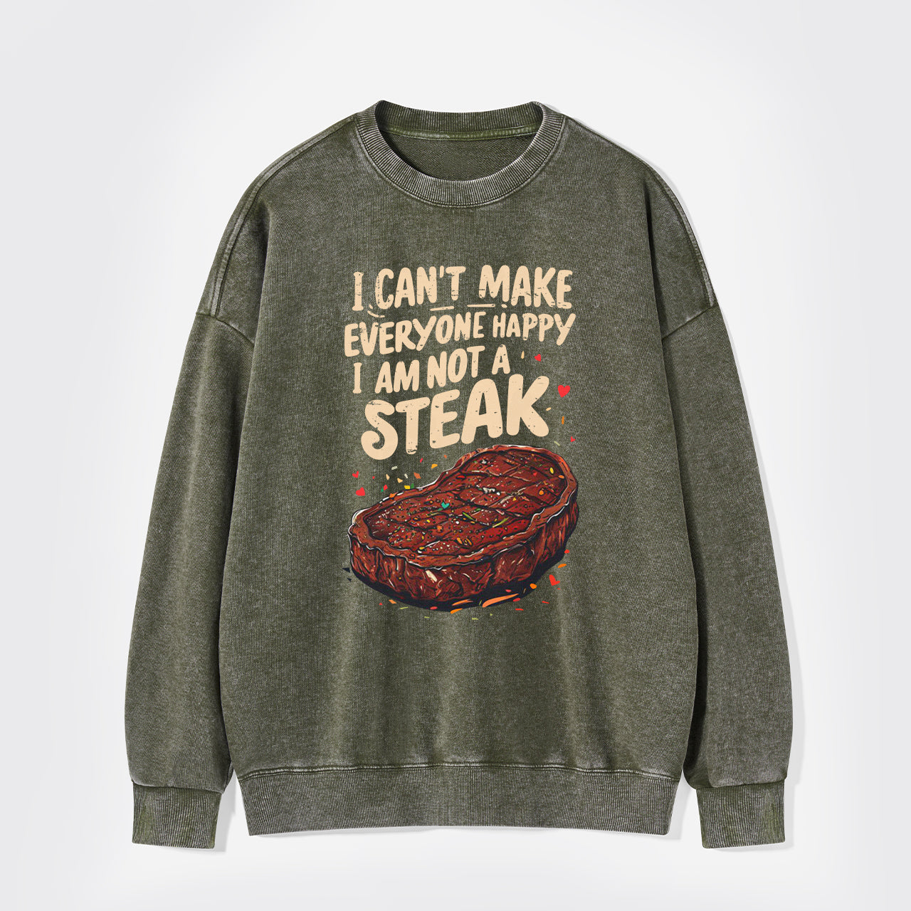 I Can't Make Everyone Happy,I'm Not A Steak Washed Sweatshirts