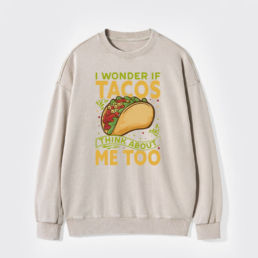 I Wonder If Tacos Think About Me Too Washed Sweatshirts