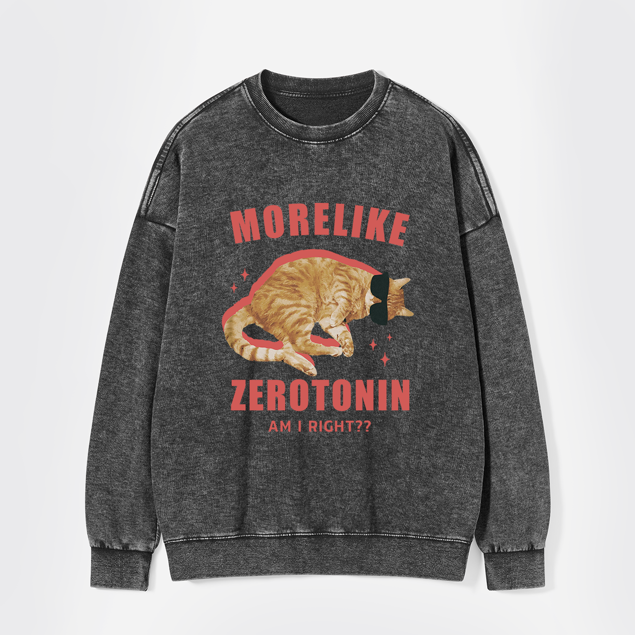 More Like Zerotonin Am I Right Washed Sweatshirts