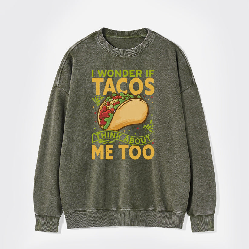 I Wonder If Tacos Think About Me Too Washed Sweatshirts