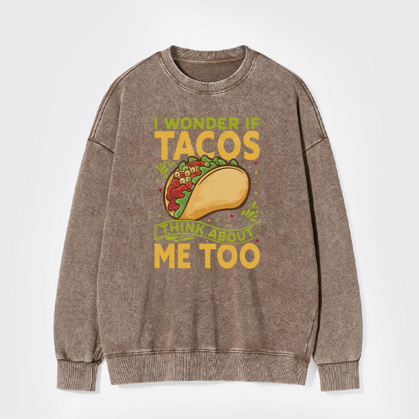I Wonder If Tacos Think About Me Too Washed Sweatshirts
