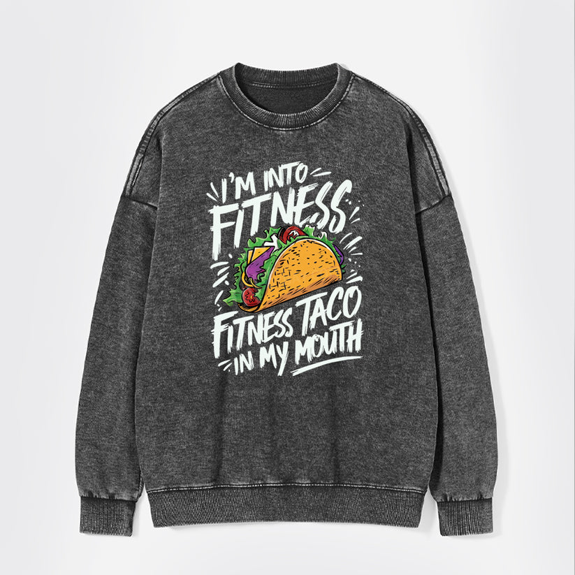 I'm Into Fitness, Fitness Taco In My Mouth Washed Sweatshirts