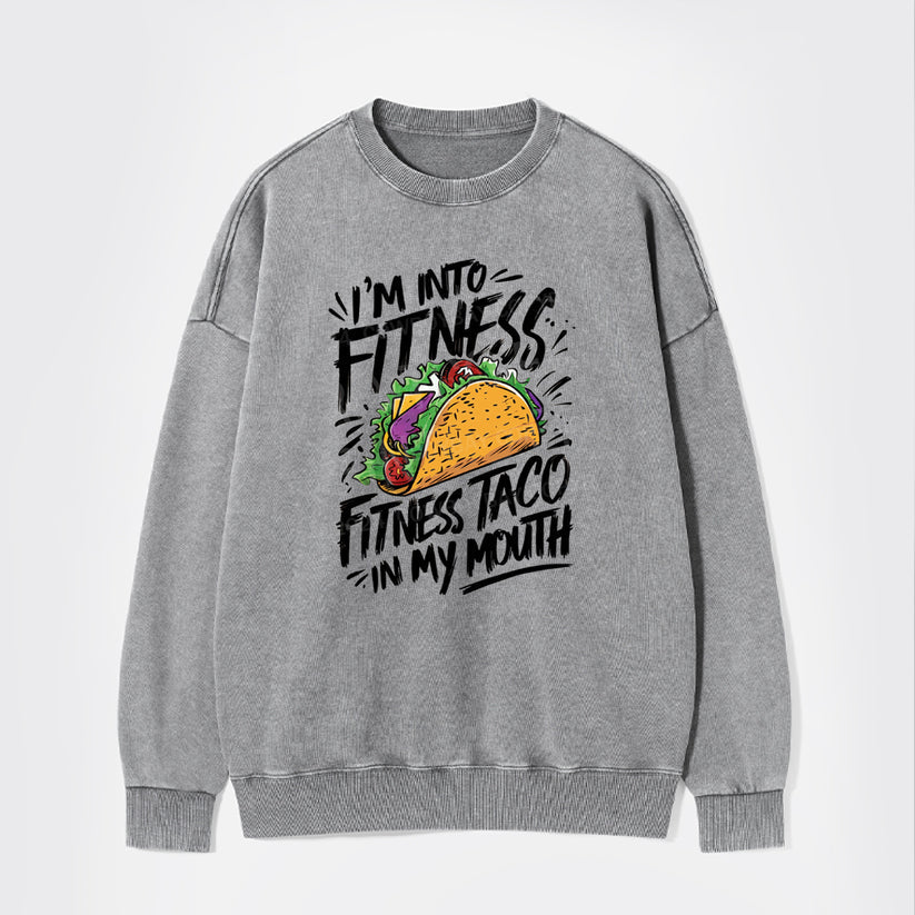 I'm Into Fitness, Fitness Taco In My Mouth Washed Sweatshirts