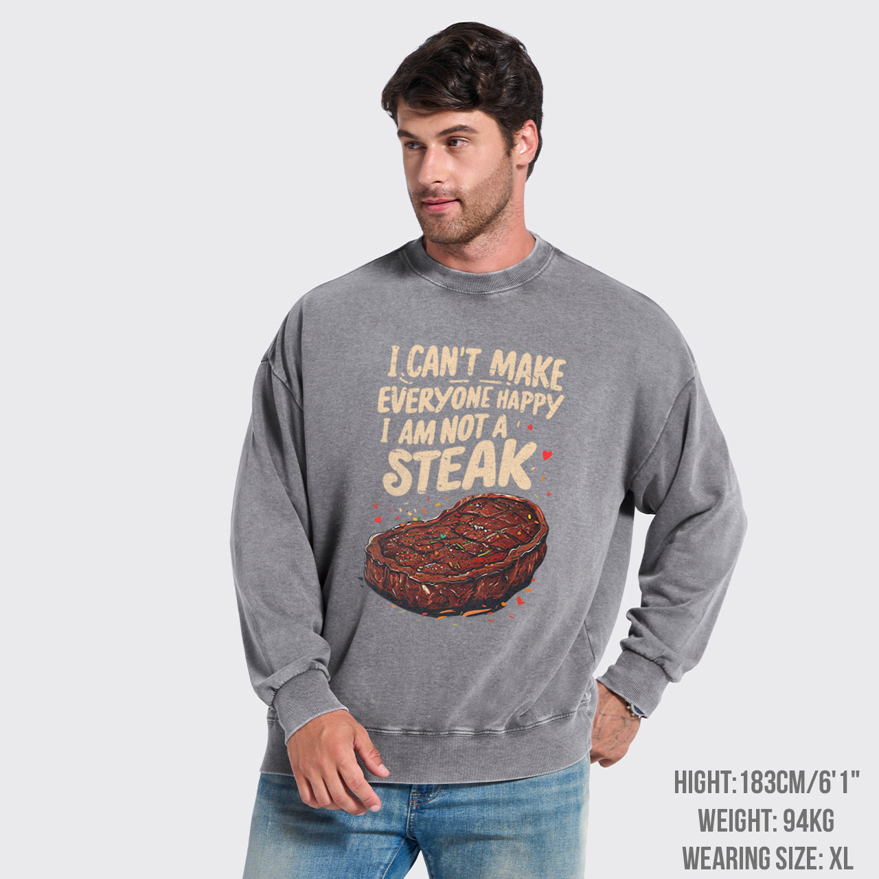 I Can't Make Everyone Happy,I'm Not A Steak Washed Sweatshirts