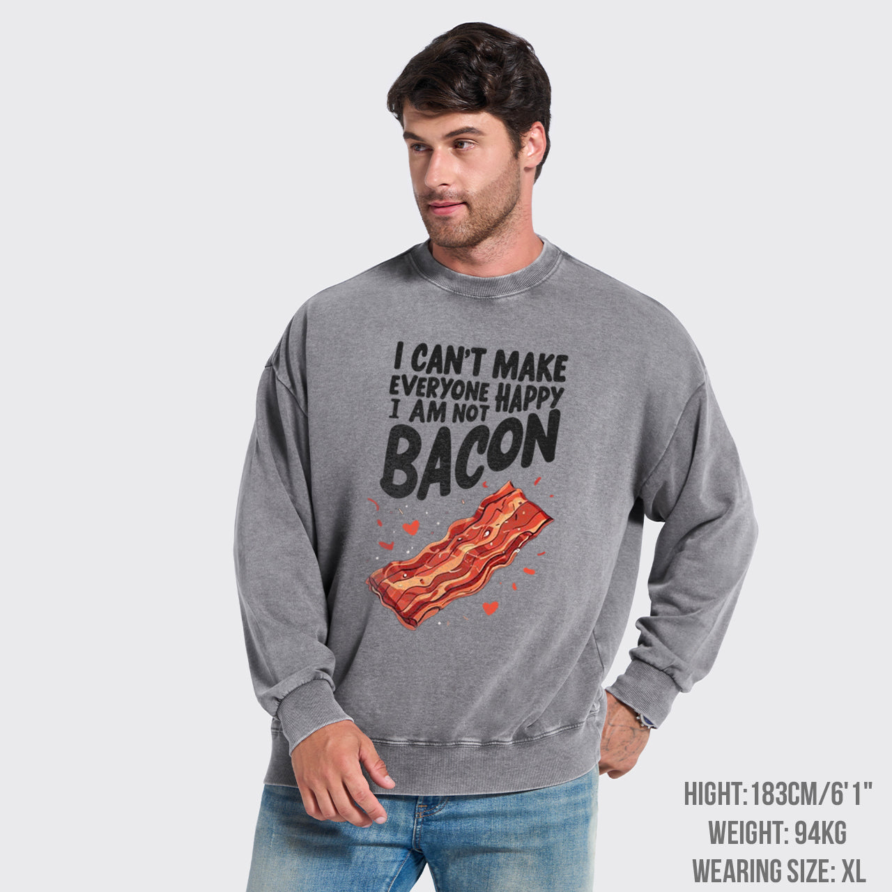 I Can't Make Everyone Happy,I'm Not A Bacon Washed Sweatshirts