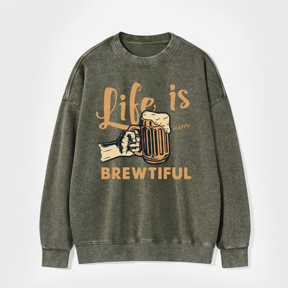 Life Is Brewtiful Beer Washed Sweatshirts