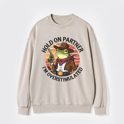 Hold On Partner I'm Overstimulated Washed Sweatshirts