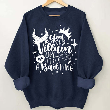 You Say Villain Like It's A Bad Thing Halloween Sweatshirt