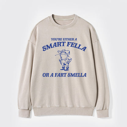 Are You A Smart Fella Or Fart Smella Washed Sweatshirts