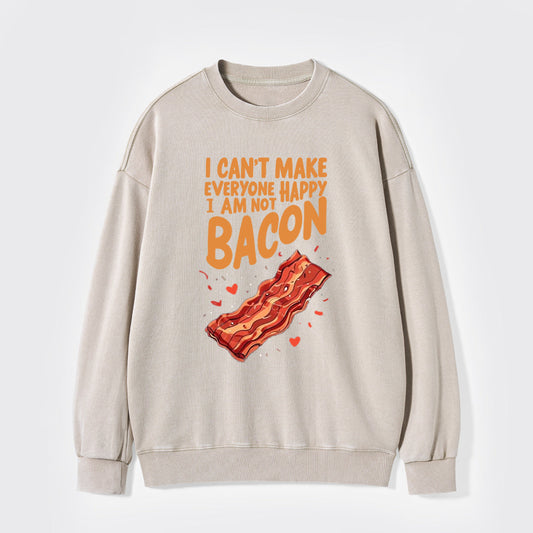 I Can't Make Everyone Happy,I'm Not A Bacon Washed Sweatshirts
