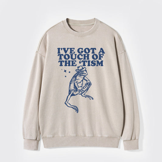 I've Got A Touch Of The Tism Washed Sweatshirts