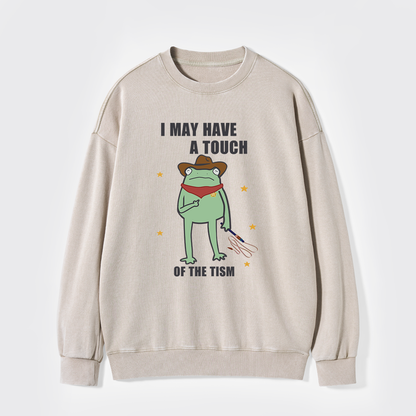 I May Have A Touch Of The Tism Washed Sweatshirts