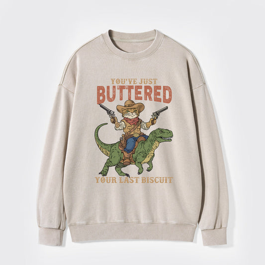 You've Just Buttered Your Last Biscuit Washed Sweatshirts