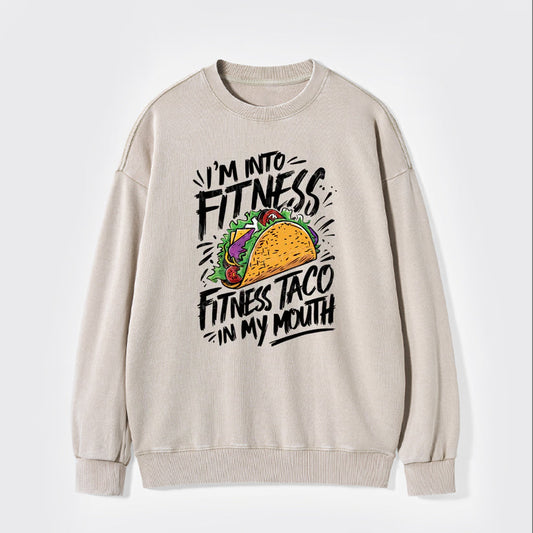 I'm Into Fitness, Fitness Taco In My Mouth Washed Sweatshirts