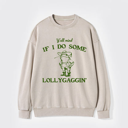 Y'all Mind If I Do Some Lollygaggin' Washed Sweatshirts