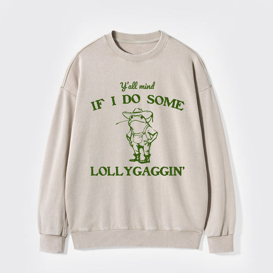 Y'all Mind If I Do Some Lollygaggin' Washed Sweatshirts