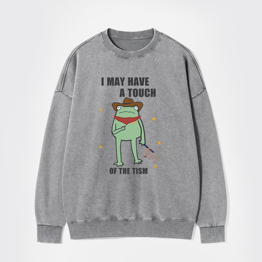 I May Have A Touch Of The Tism Washed Sweatshirts