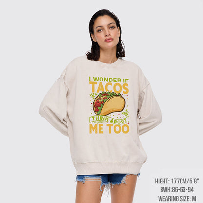 I Wonder If Tacos Think About Me Too Washed Sweatshirts