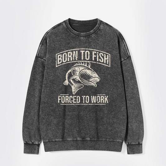 Born To Fish Forced To Work Washed Sweatshirts