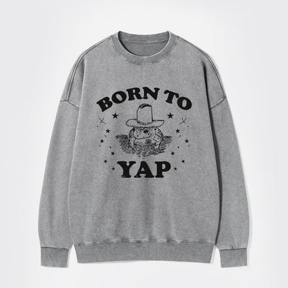 Born To Yap Washed Sweatshirts