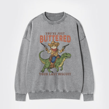 You've Just Buttered Your Last Biscuit Washed Sweatshirts