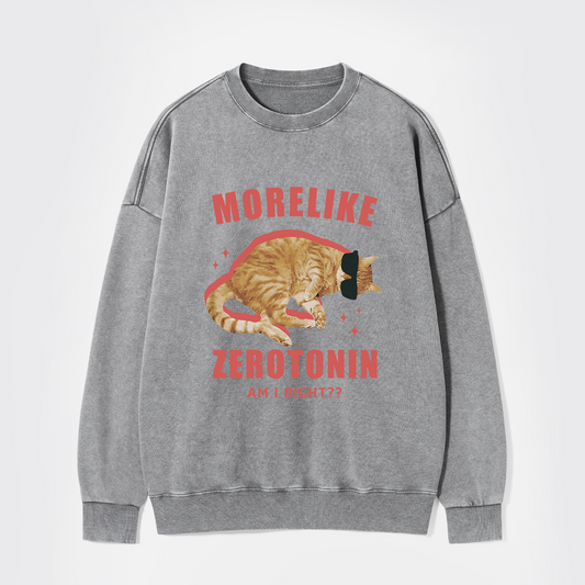 More Like Zerotonin Am I Right Washed Sweatshirts