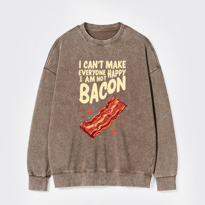 I Can't Make Everyone Happy,I'm Not A Bacon Washed Sweatshirts