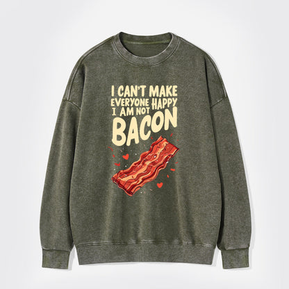 I Can't Make Everyone Happy,I'm Not A Bacon Washed Sweatshirts