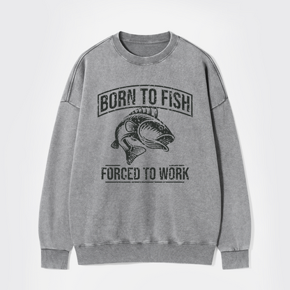 Born To Fish Forced To Work Washed Sweatshirts