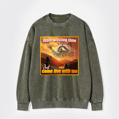 I Hate Wasting Time Just Come Live With Me Washed Sweatshirts