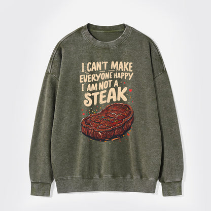 I Can't Make Everyone Happy,I'm Not A Steak Washed Sweatshirts