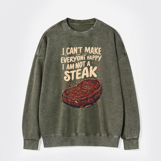 I Can't Make Everyone Happy,I'm Not A Steak Washed Sweatshirts