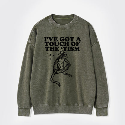 I've Got A Touch Of The Tism Washed Sweatshirts