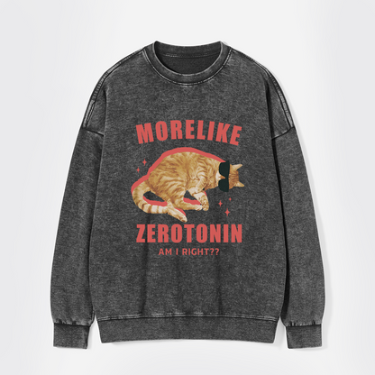 More Like Zerotonin Am I Right Washed Sweatshirts