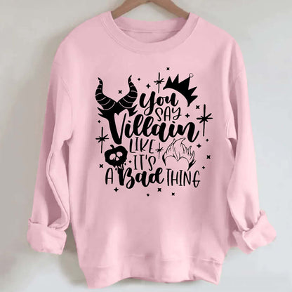 You Say Villain Like It's A Bad Thing Halloween Sweatshirt