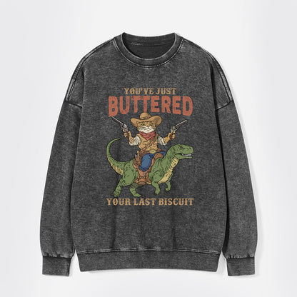 You've Just Buttered Your Last Biscuit Washed Sweatshirts