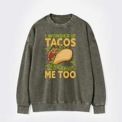 I Wonder If Tacos Think About Me Too Washed Sweatshirts