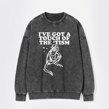 I've Got A Touch Of The Tism Washed Sweatshirts