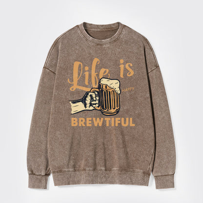 Life Is Brewtiful Beer Washed Sweatshirts