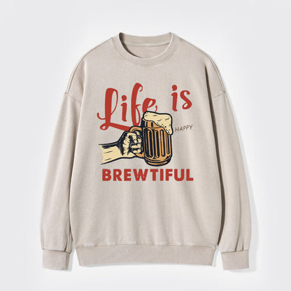 Life Is Brewtiful Beer Washed Sweatshirts