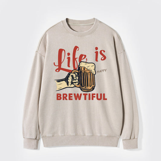 Life Is Brewtiful Beer Washed Sweatshirts